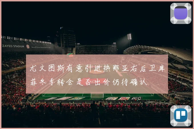 尤文图斯有意引进热那亚右后卫库菲冬季转会是否出价仍待确认