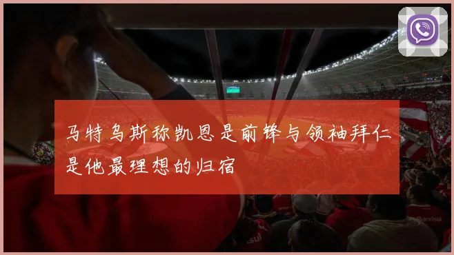 马特乌斯称凯恩是前锋与领袖拜仁是他最理想的归宿